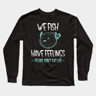 We Fish Have Feelings - Pufferfish Long Sleeve T-Shirt